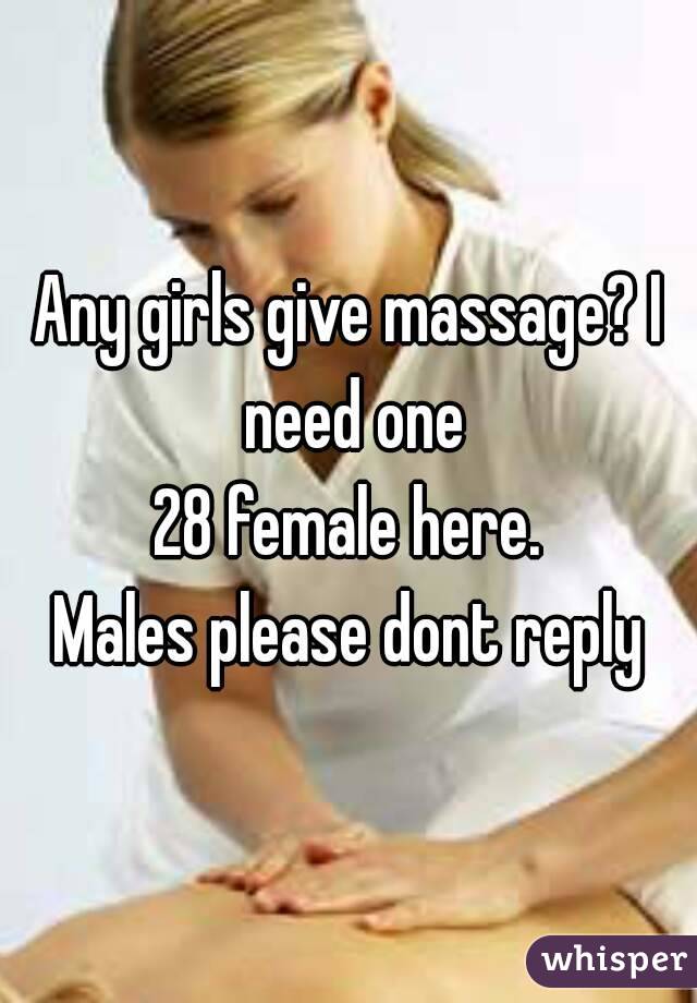 Any girls give massage? I need one
28 female here.
Males please dont reply