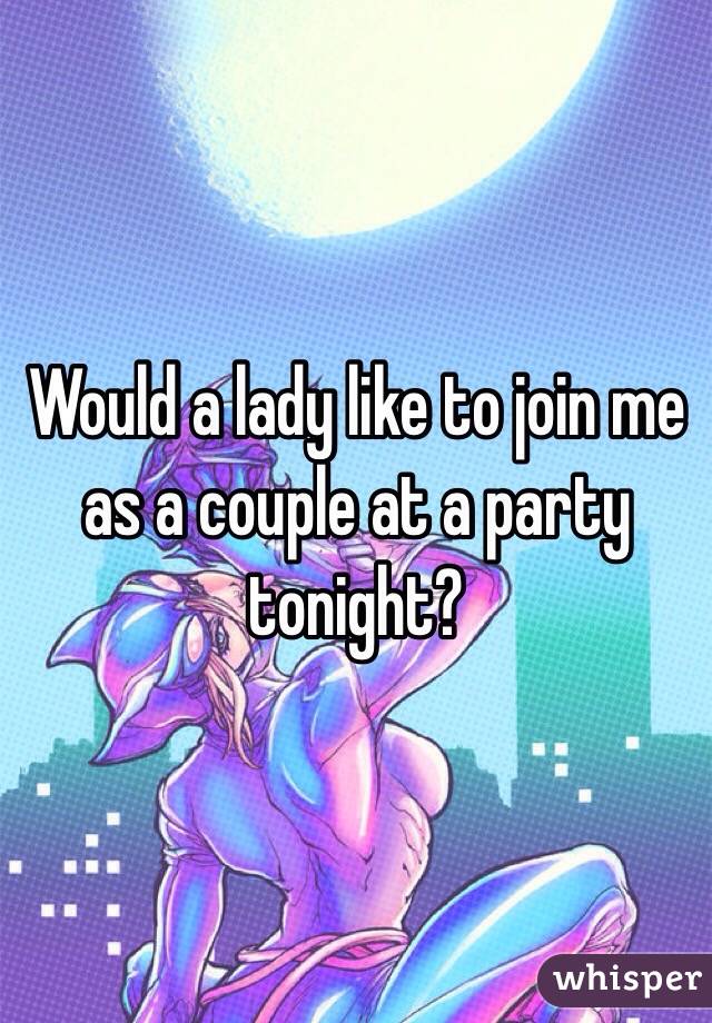 Would a lady like to join me as a couple at a party tonight?