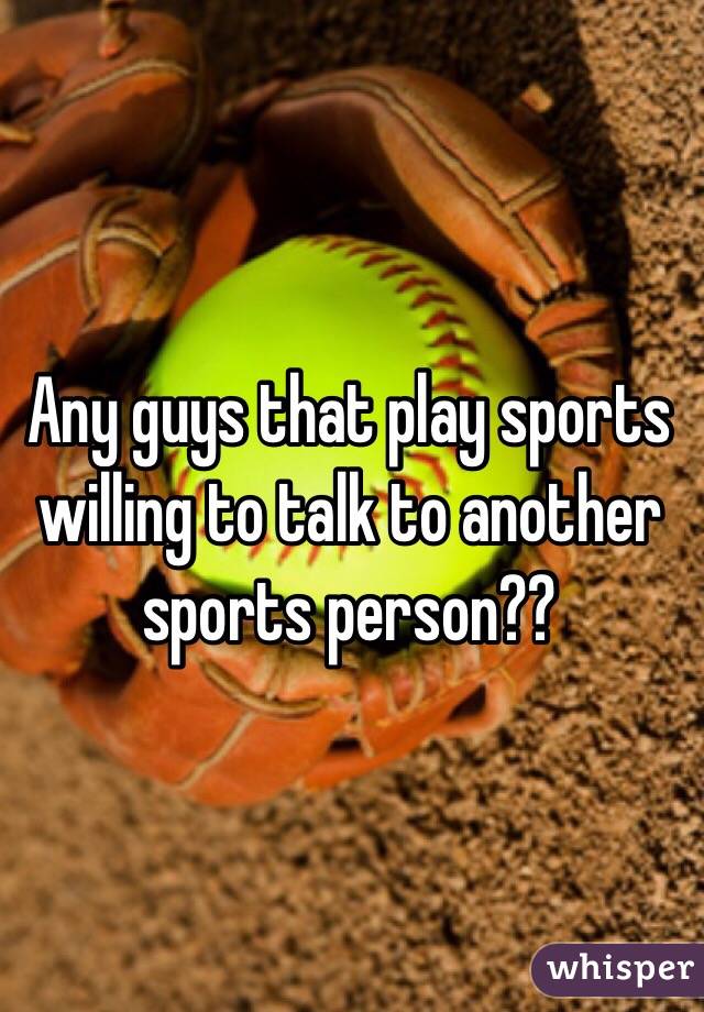 Any guys that play sports willing to talk to another sports person??