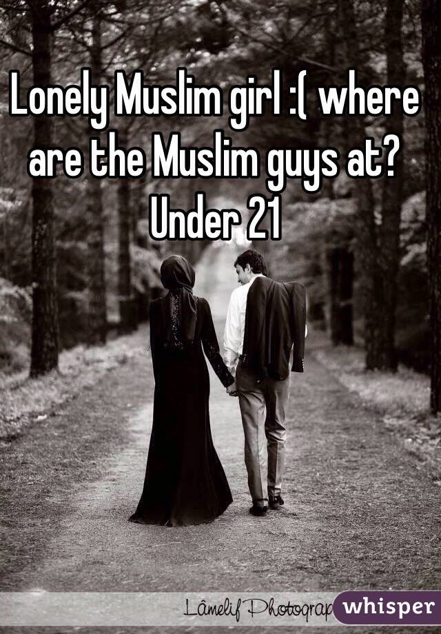 Lonely Muslim girl :( where are the Muslim guys at? Under 21 