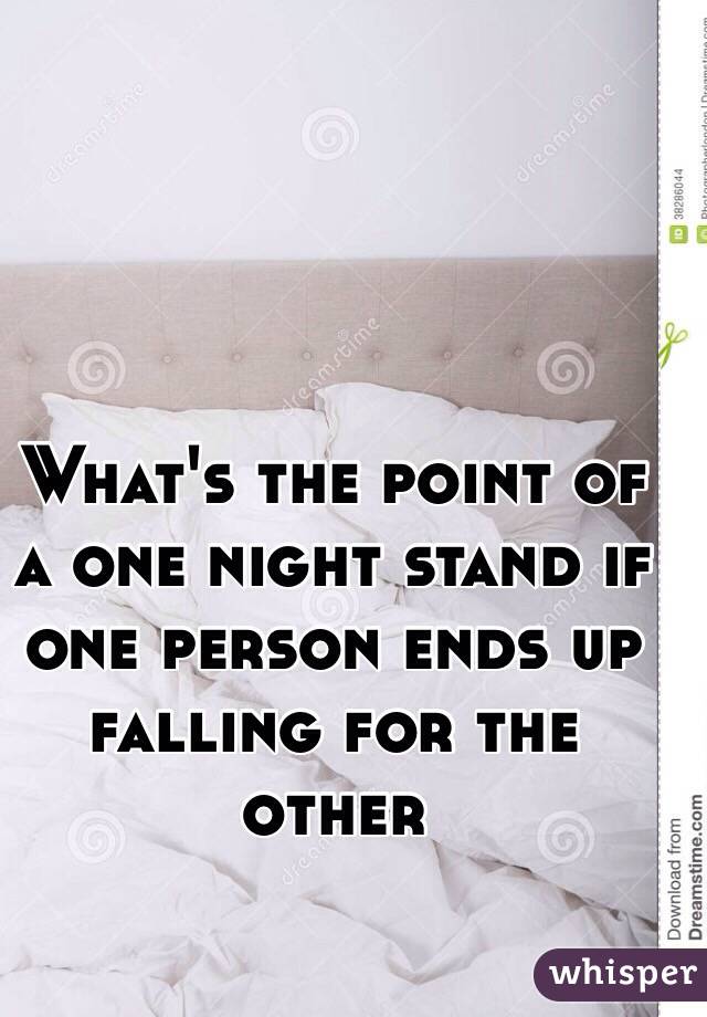 What's the point of a one night stand if one person ends up falling for the other