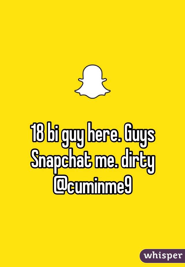 18 bi guy here. Guys Snapchat me. dirty
@cuminme9