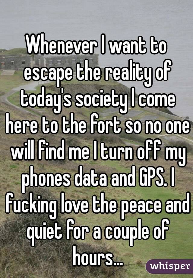 Whenever I want to escape the reality of today's society I come here to the fort so no one will find me I turn off my phones data and GPS. I fucking love the peace and quiet for a couple of hours...