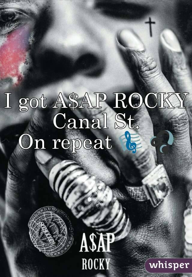 I got A$AP ROCKY Canal St. 
On repeat 🎼 🎧  