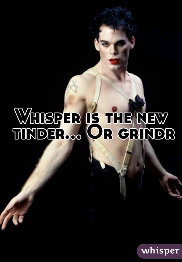 Whisper is the new tinder... Or grindr
