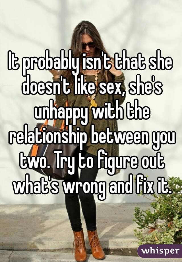 It probably isn't that she doesn't like sex, she's unhappy with the relationship between you two. Try to figure out what's wrong and fix it.
