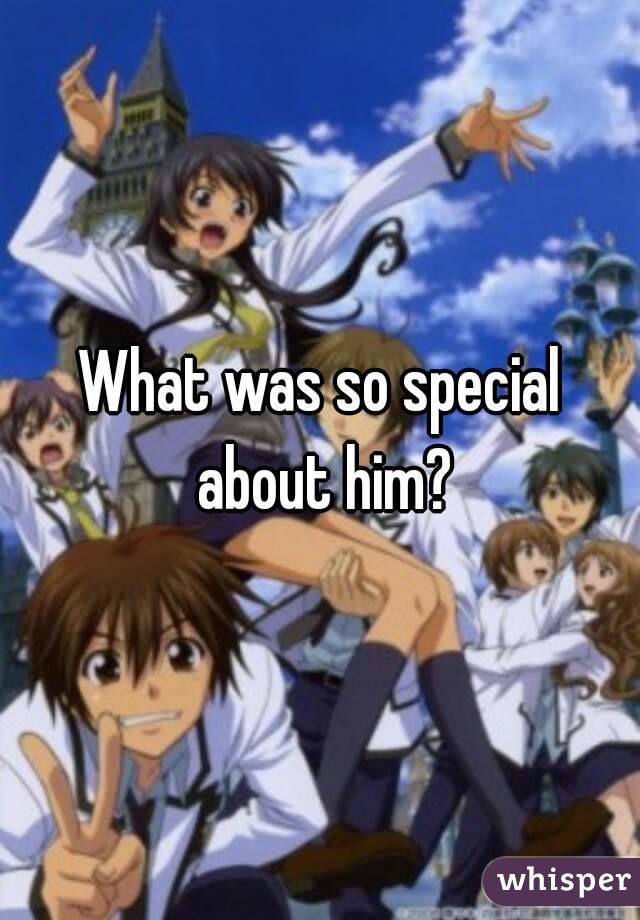 What was so special about him?