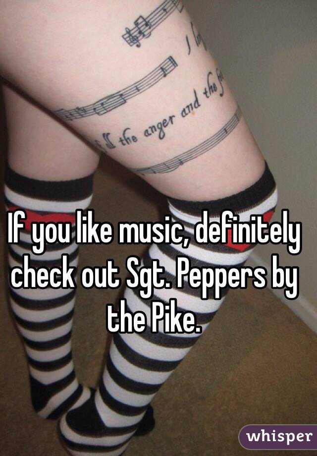If you like music, definitely check out Sgt. Peppers by the Pike.