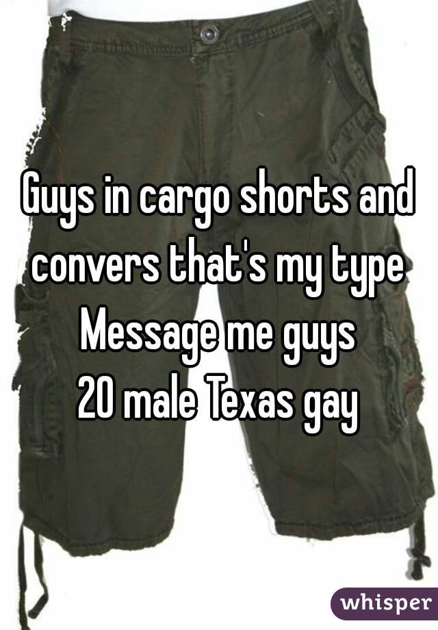 Guys in cargo shorts and convers that's my type 
Message me guys
20 male Texas gay