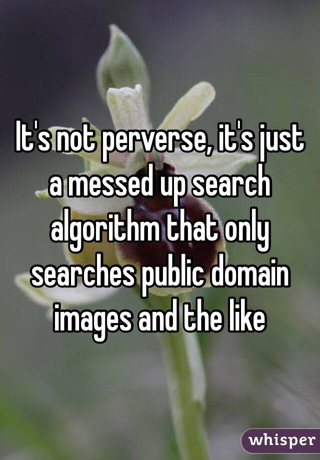 It's not perverse, it's just a messed up search algorithm that only searches public domain images and the like