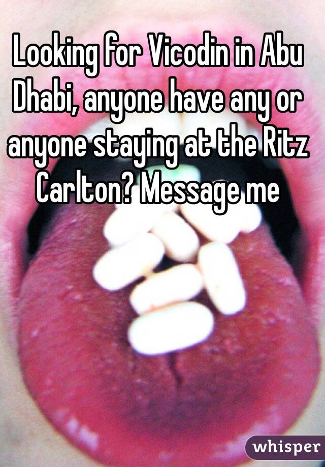 Looking for Vicodin in Abu Dhabi, anyone have any or anyone staying at the Ritz Carlton? Message me
