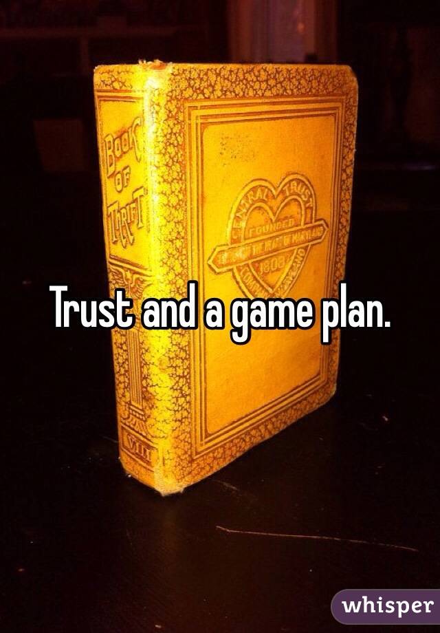 Trust and a game plan.