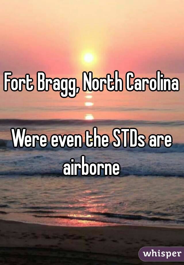 Fort Bragg, North Carolina

Were even the STDs are airborne 