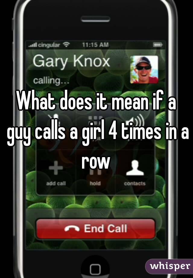 What does it mean if a guy calls a girl 4 times in a row 