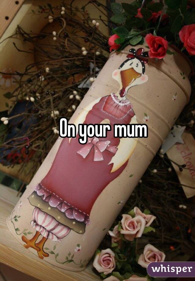 On your mum