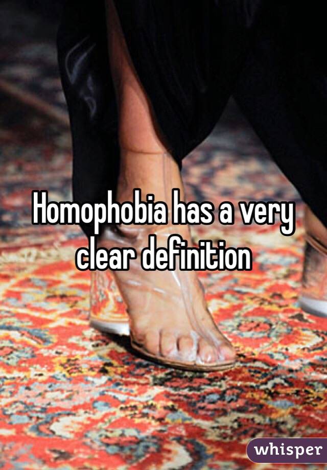 Homophobia has a very clear definition
