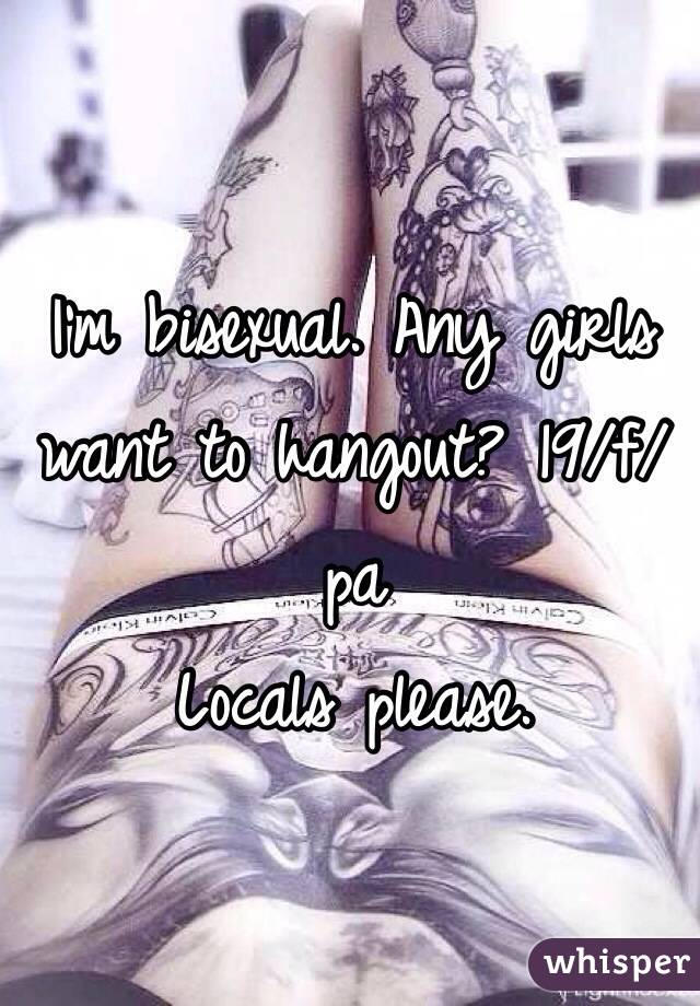 I'm bisexual. Any girls want to hangout? 19/f/pa
Locals please.