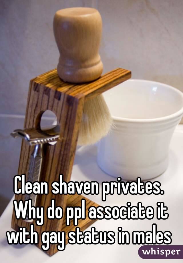 Clean shaven privates. Why do ppl associate it with gay status in males 
