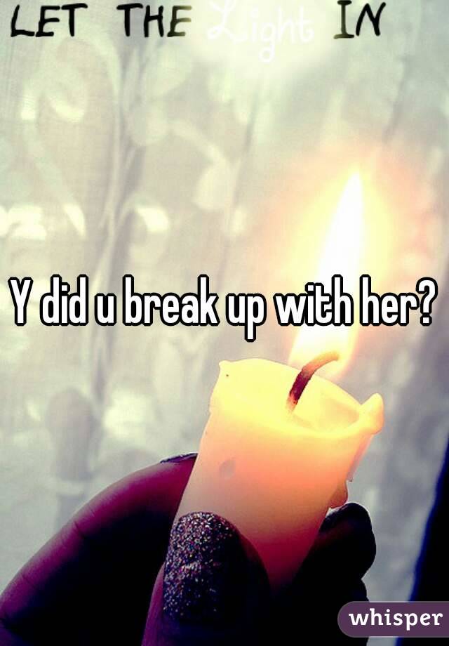 Y did u break up with her?