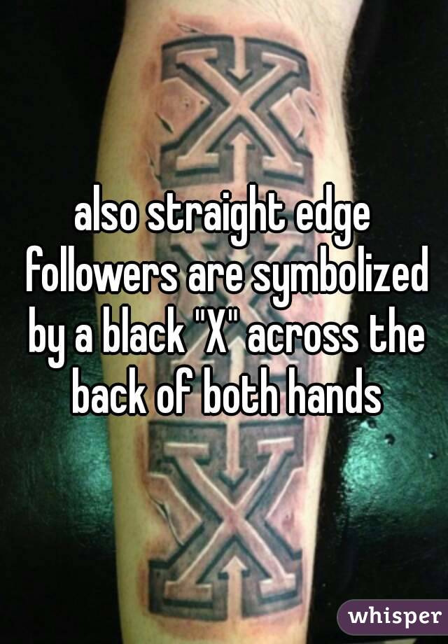 also straight edge followers are symbolized by a black "X" across the back of both hands