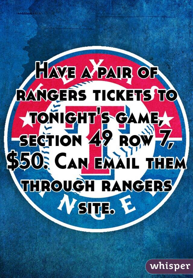 Have a pair of rangers tickets to tonight's game, section 49 row 7, $50. Can email them through rangers site. 