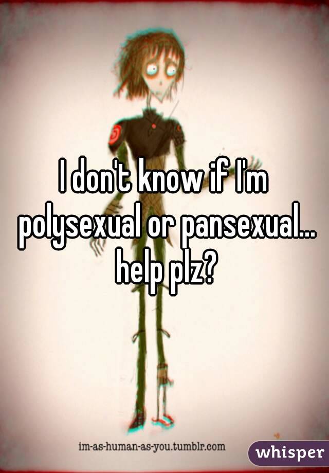 I don't know if I'm polysexual or pansexual... help plz?