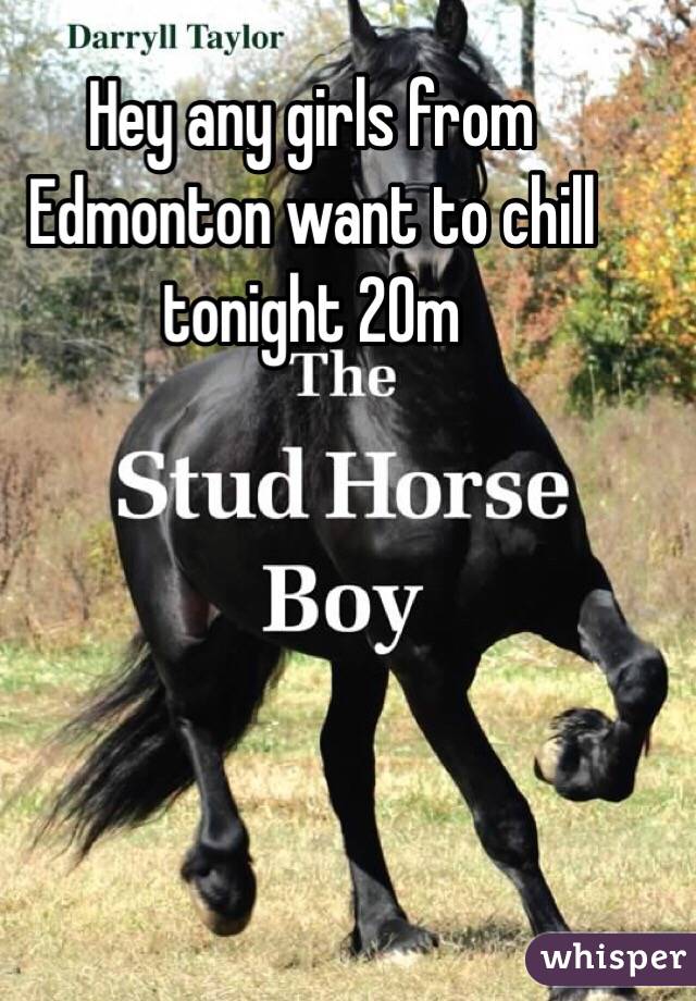 Hey any girls from Edmonton want to chill tonight 20m