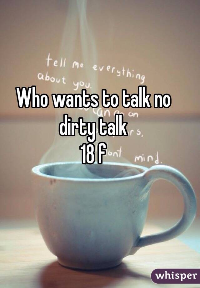 Who wants to talk no dirty talk
18 f