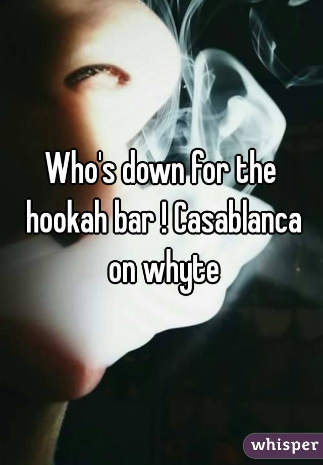 Who's down for the hookah bar ! Casablanca on whyte