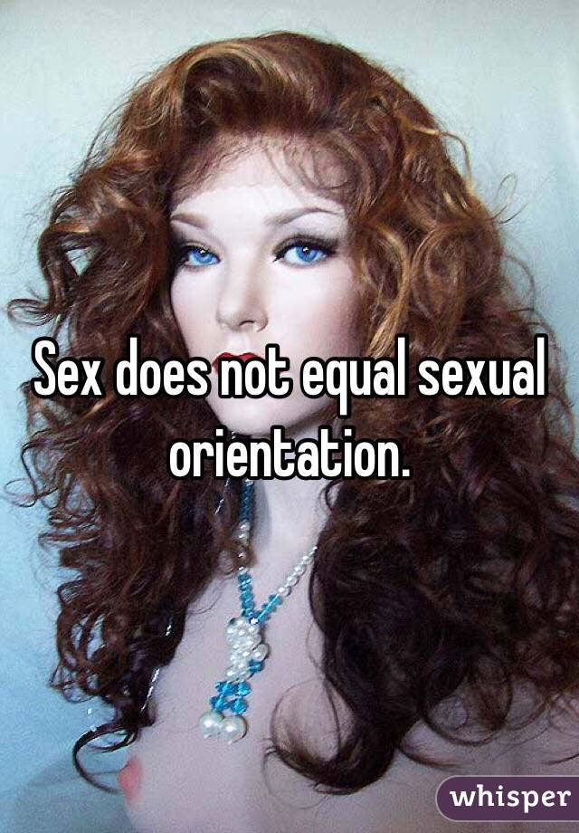 Sex does not equal sexual orientation. 