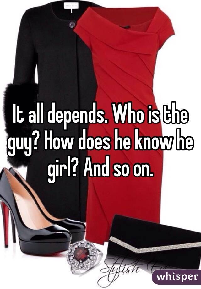 It all depends. Who is the guy? How does he know he girl? And so on. 