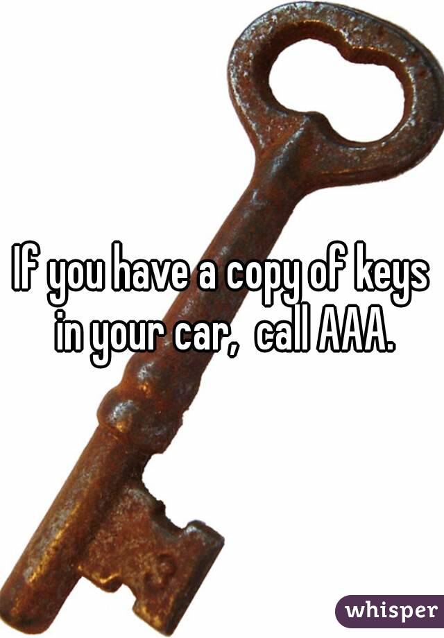 If you have a copy of keys in your car,  call AAA.