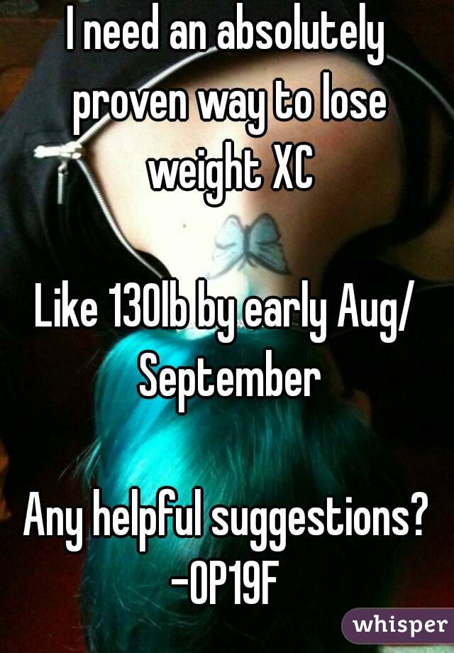 I need an absolutely proven way to lose weight XC

Like 130lb by early Aug/ September

Any helpful suggestions?
-OP19F