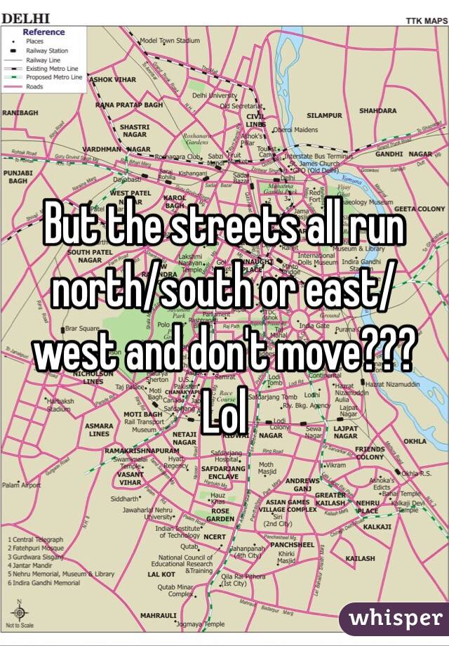 But the streets all run north/south or east/west and don't move???  Lol
