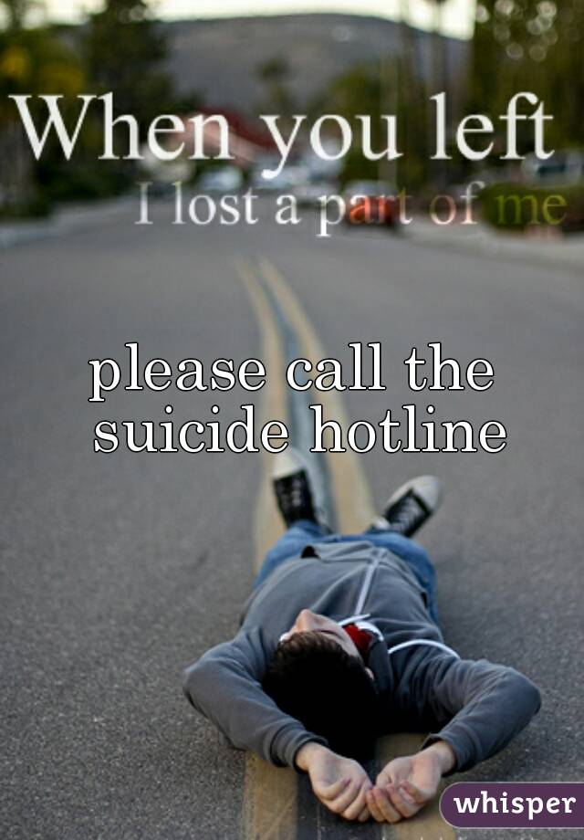 please call the suicide hotline