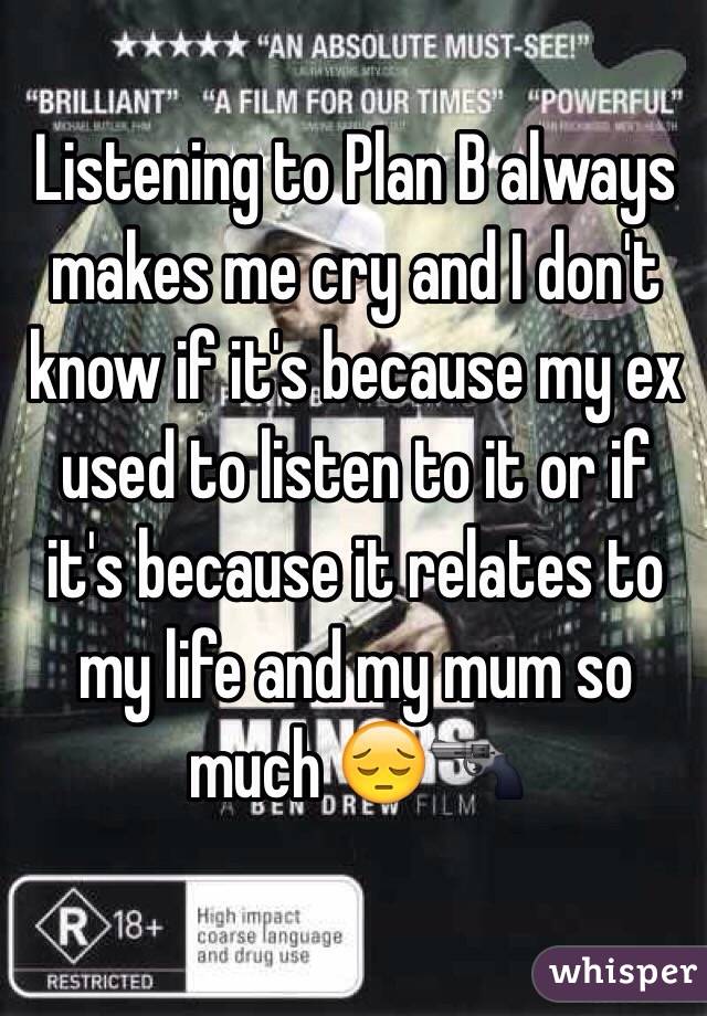 Listening to Plan B always makes me cry and I don't know if it's because my ex used to listen to it or if it's because it relates to my life and my mum so much 😔🔫