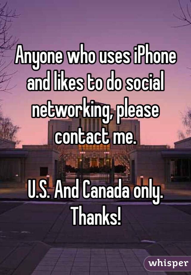 Anyone who uses iPhone and likes to do social networking, please contact me.

U.S. And Canada only. 
Thanks!