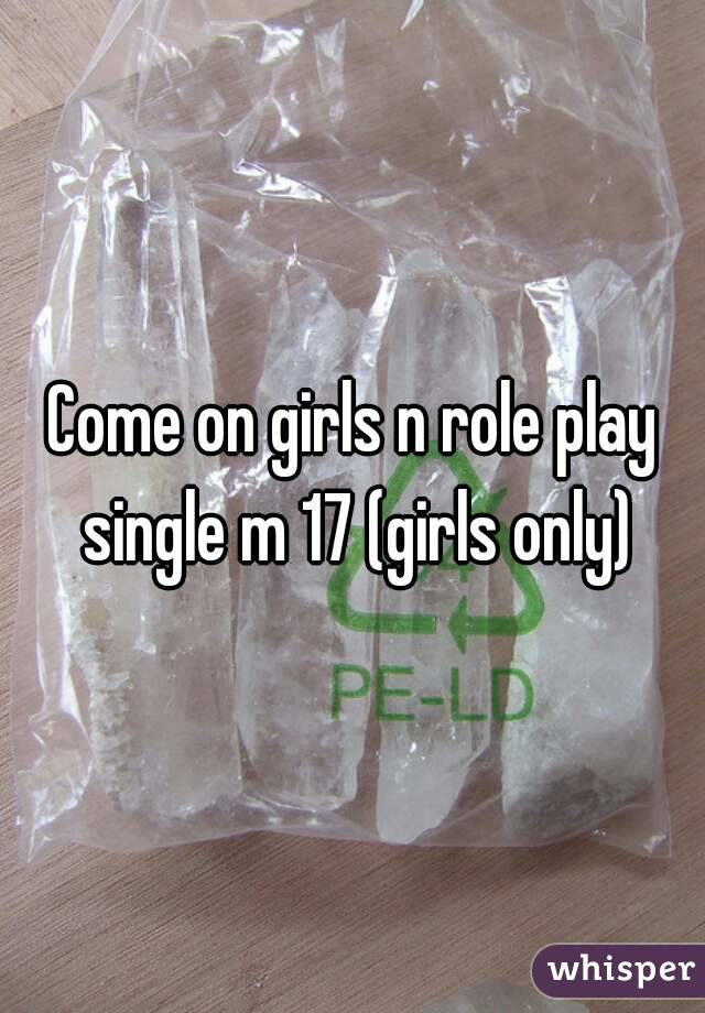 Come on girls n role play single m 17 (girls only)