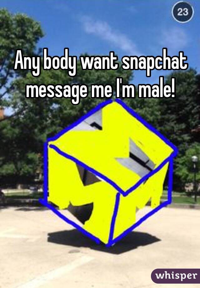 Any body want snapchat message me I'm male! 