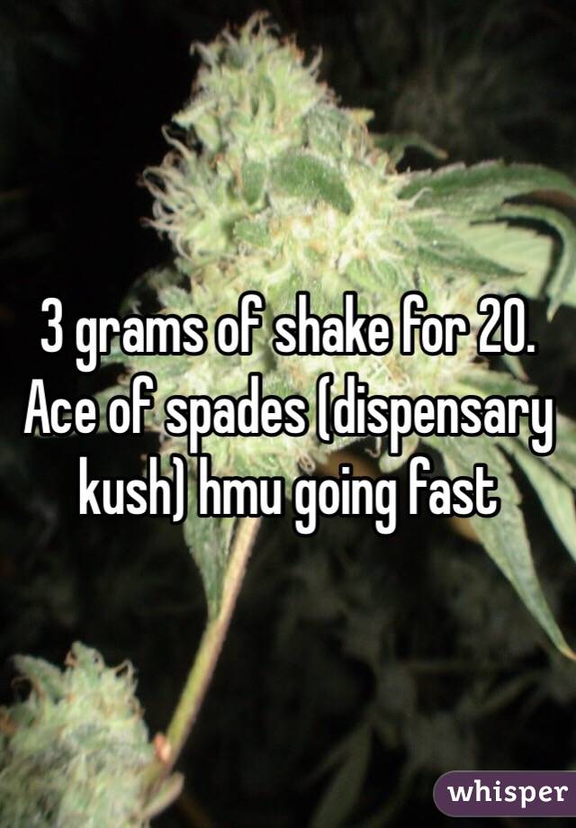  3 grams of shake for 20. Ace of spades (dispensary kush) hmu going fast 