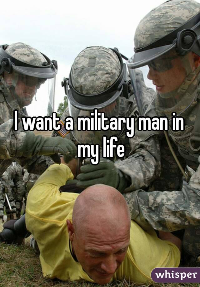I want a military man in my life