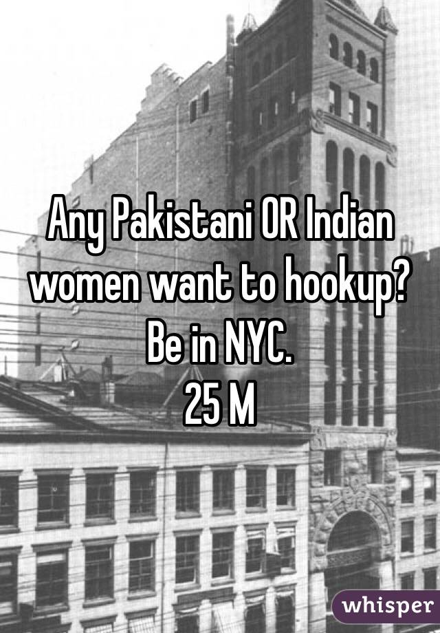 Any Pakistani OR Indian women want to hookup?
Be in NYC.
25 M 