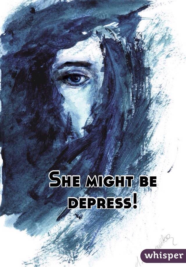 She might be depress! 