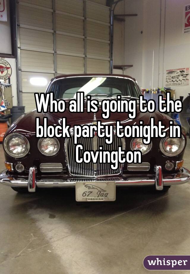 Who all is going to the block party tonight in Covington 