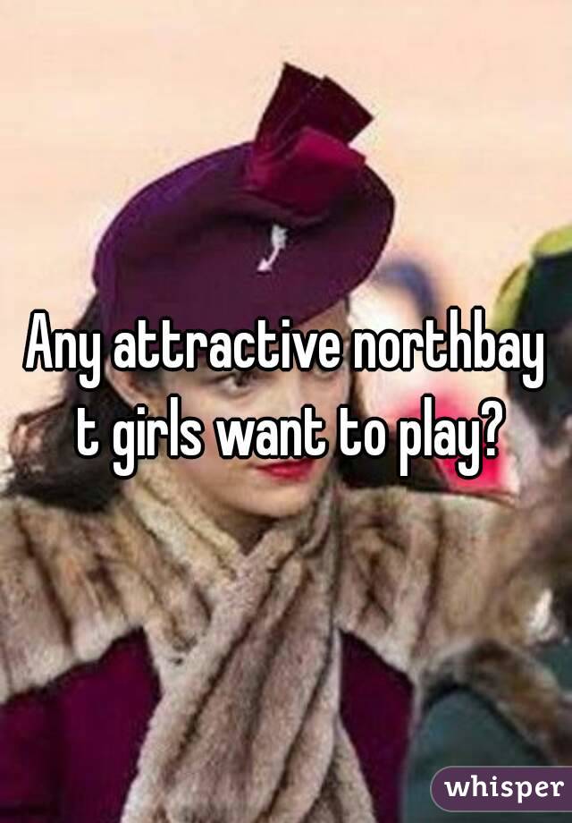 Any attractive northbay t girls want to play?
