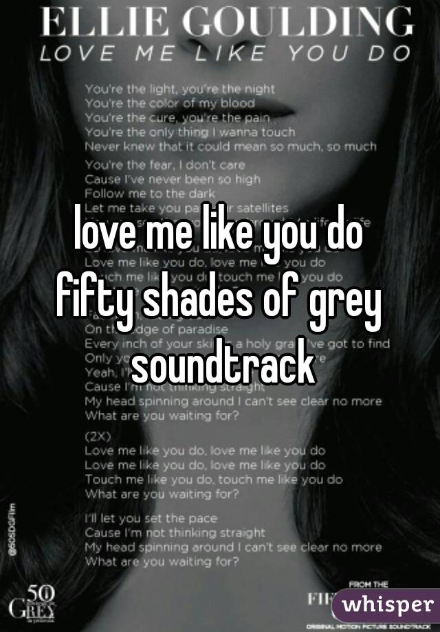 love me like you do
fifty shades of grey soundtrack