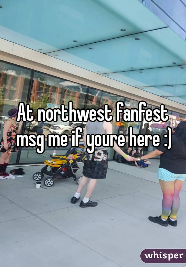 At northwest fanfest msg me if youre here :)