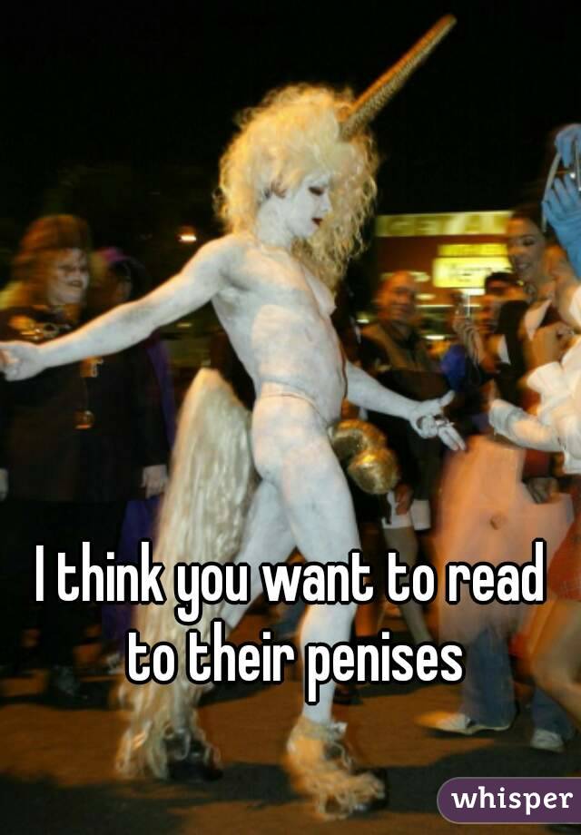 I think you want to read to their penises