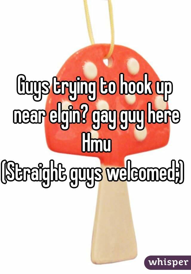 Guys trying to hook up near elgin? gay guy here Hmu
(Straight guys welcomed;) 