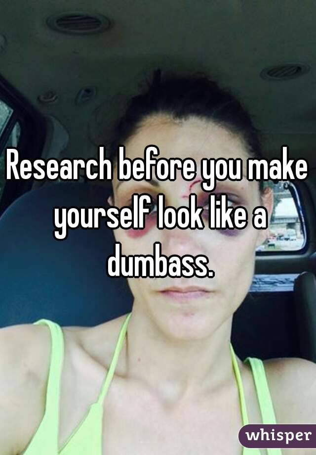 Research before you make yourself look like a dumbass.
